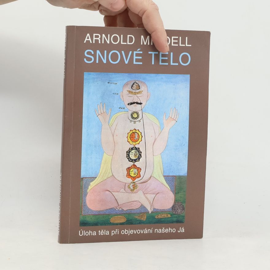 Arnold Mindell Snové tělo : úloha těla při objevování našeho Já