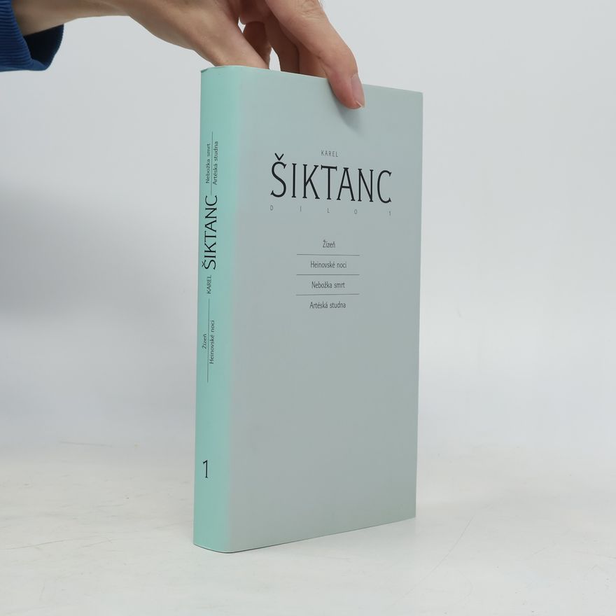 Karel Šiktanc Dílo. 1, Žízeň ; Heinovské noci ; Nebožka smrt ; Artéská studna