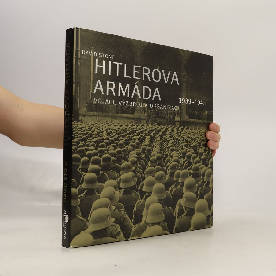 David Stone Hitlerova armáda 1939-1945 - Vojáci, výzbroj a organizace