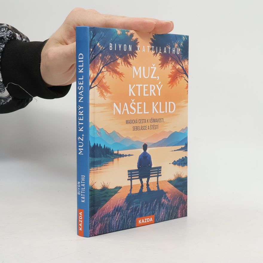 Biyon Kattilathu Muž, který našel klid: Magická cesta k všímavosti, sebelásce a štěstí
