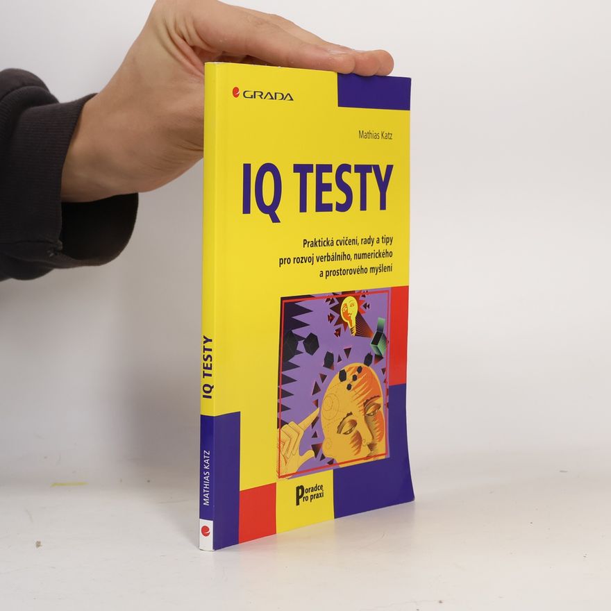 Mathias Katz IQ testy: Praktická cvičení, rady a tipy pro rozvoj verbálního, numerického a prostorového myšlení