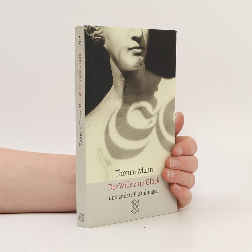 Thomas Mann Der Wille zum Glück