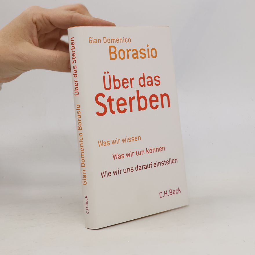 Gian Domenico Borasio Über das Sterben. Was wir wissen, was wir tun können, wie wir uns darauf einstellen