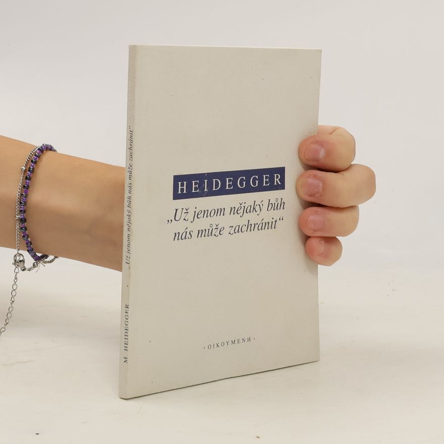 Martin Heidegger Už jenom nějaký bůh nás může zachránit