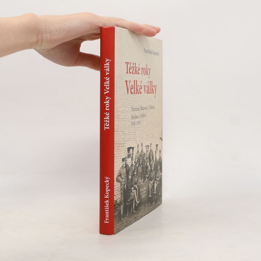 František Kopecký Těžké roky Velké války : Tvarožná, Blažovice, Veletice, Horákov a Mokrá 1914-1918