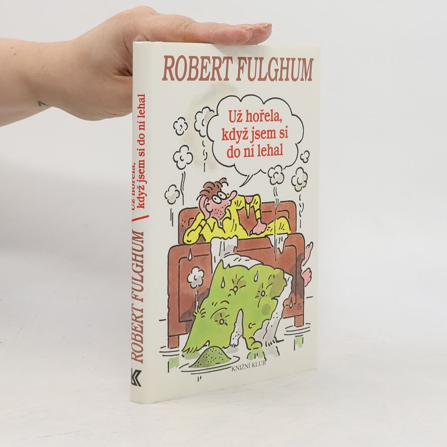 Robert Fulghum Už hořela, když jsem si do ní lehal