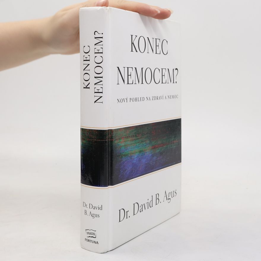 David B. Agus Konec nemocem? Nový pohled na zdraví a nemoc
