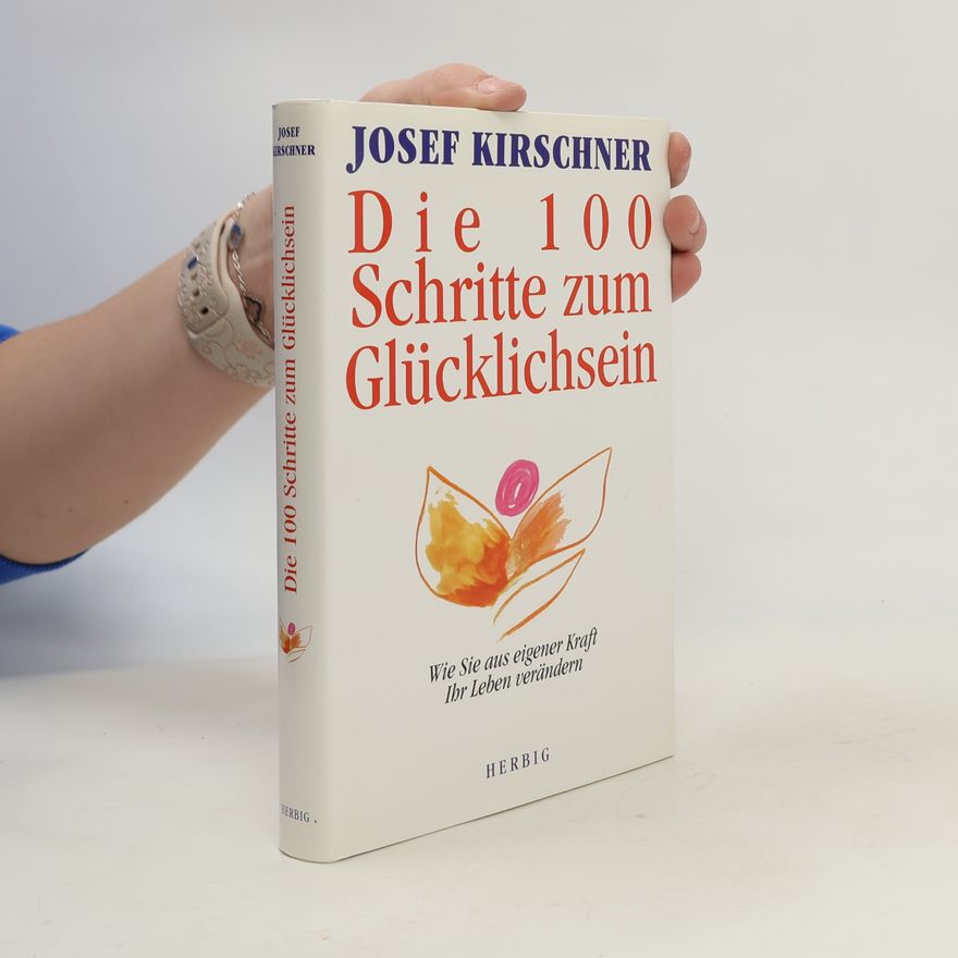 Josef Kirschner Die 100 Schritte zum Glücklichsein