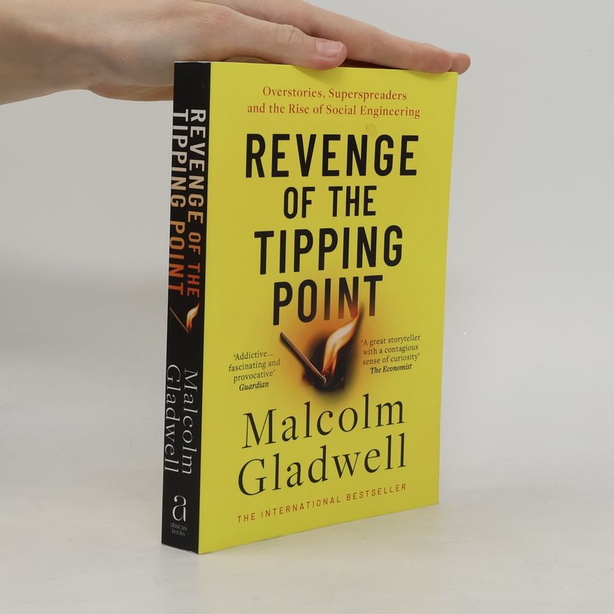 Malcolm Gladwell Revenge of the Tipping Point: Overstories, Superspreaders and the Rise of Social Engineering