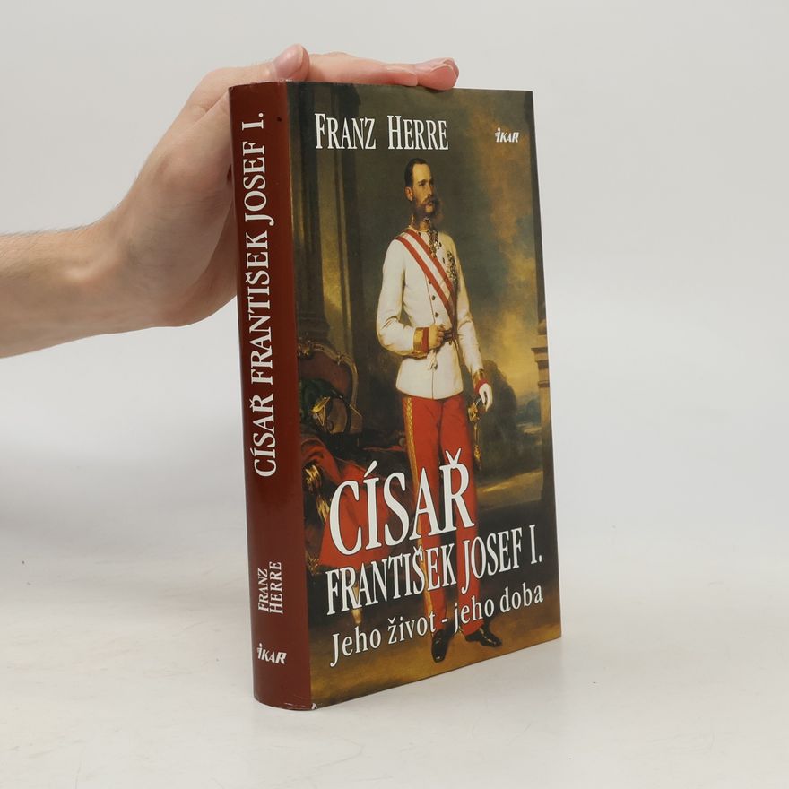 Franz Herre Císař František Josef I. : Jeho život - jeho doba