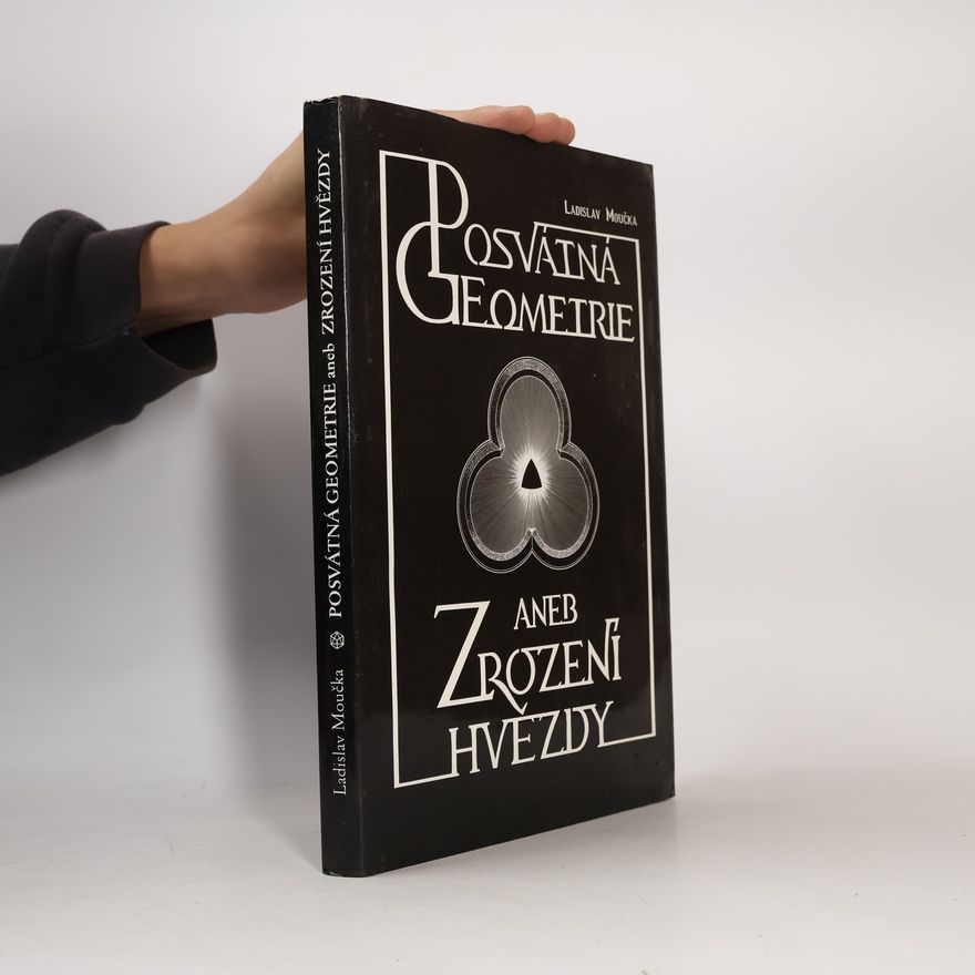 Ladislav Moučka Posvátná geometrie aneb Zrození hvězdy. Třetí kniha z cyklu Hledání dávno ztraceného člověka