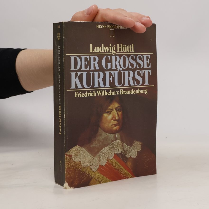 Ludwig Hüttl Der grosse Kurfürst Friedrich Wilhelm v[on] Brandenburg