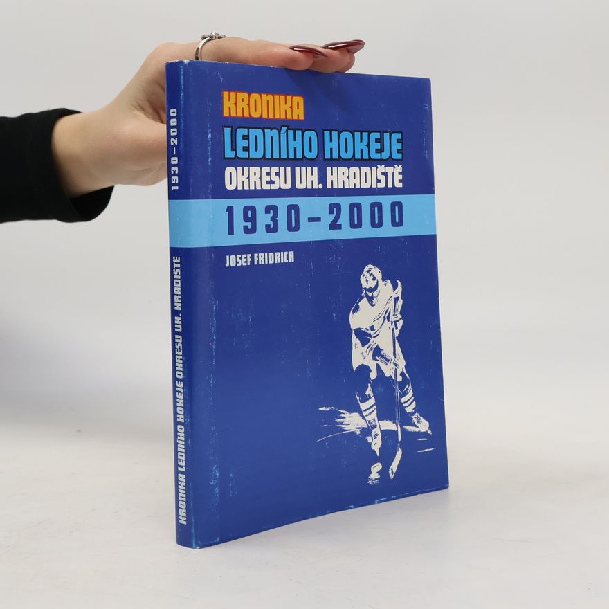 Josef Fridrich KRONIKA LEDNÍHO HOKEJE OKRESU UH. HRADIŠTĚ