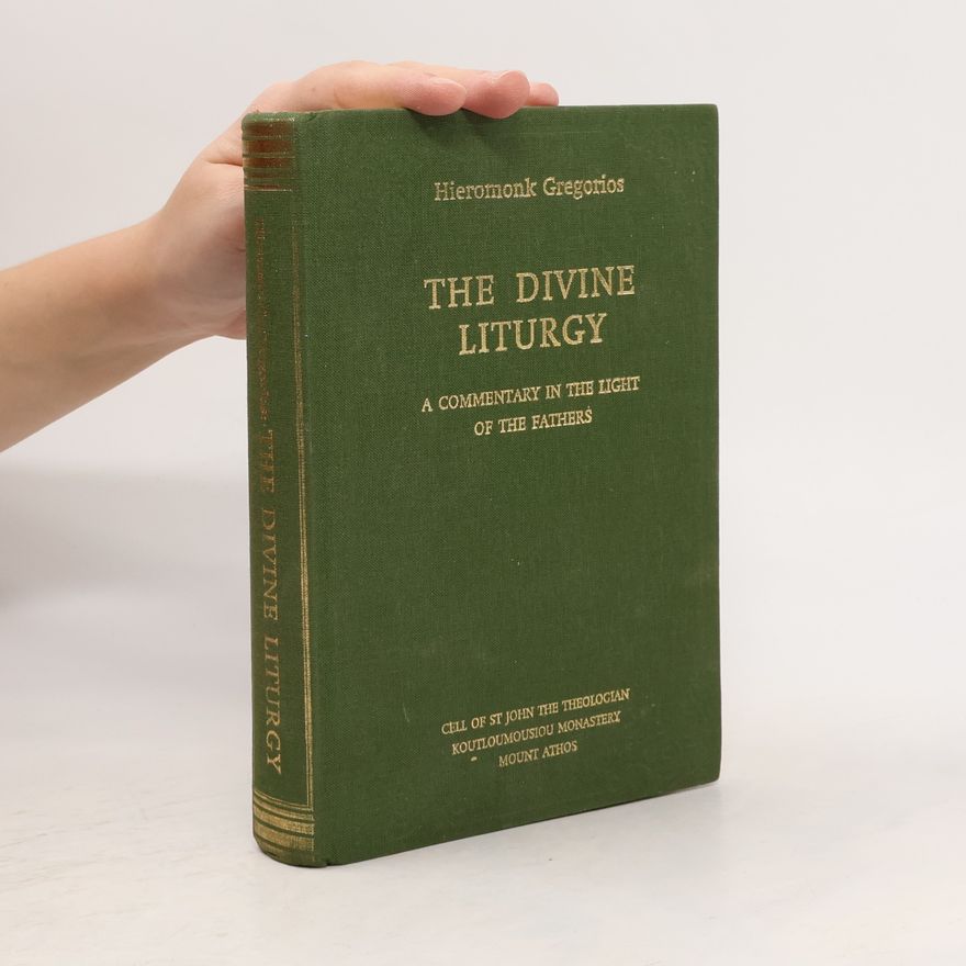 Hieromonk Gregorios The Divine Liturgy: A Commentary in the Light of the Fathers