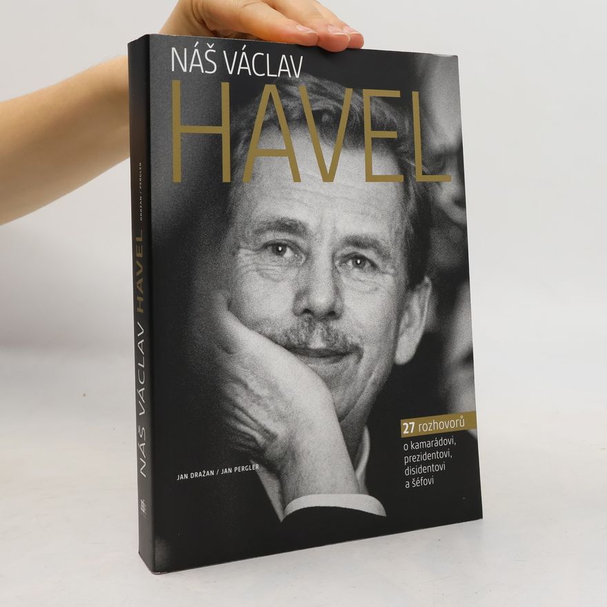 Jan Dražan Náš Václav Havel. 27 rozhovorů o kamarádovi, prezidentovi, disidentovi a šéfovi