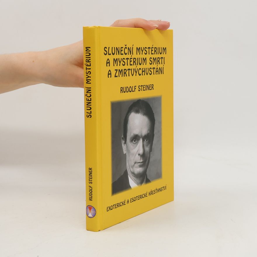 Rudolf Steiner Sluneční mystérium a mystérium smrti a zmrtvýchvstání: Exoterické a esoterické křesťanství