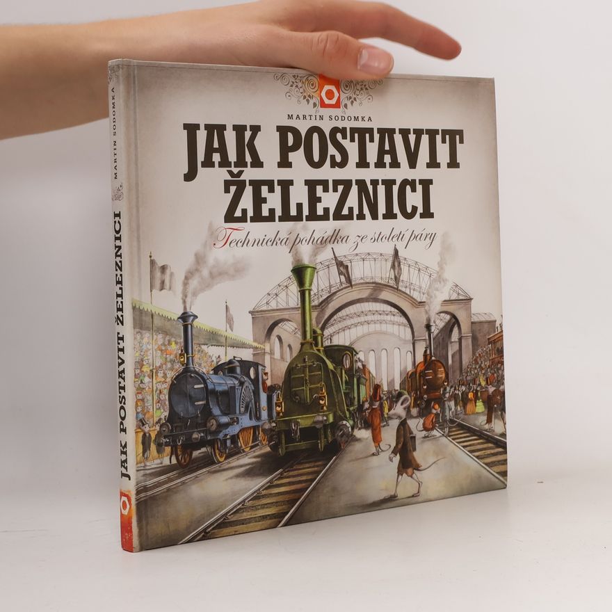 Martin Sodomka Jak postavit železnici. Technická pohádka ze století páry