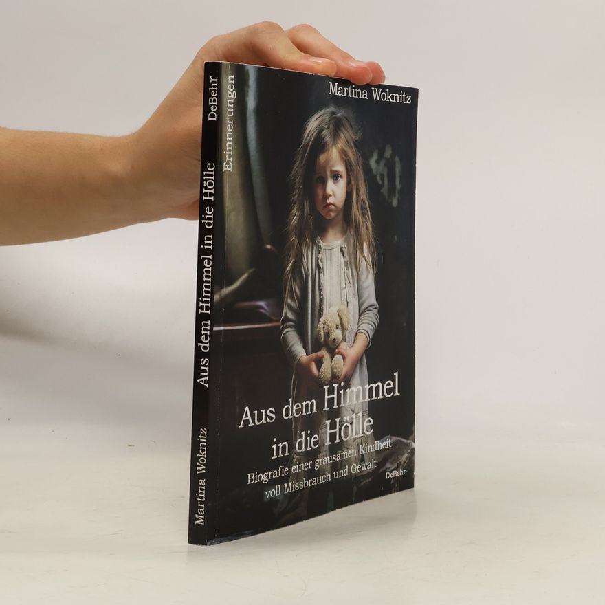 Martina Woknitz Aus dem Himmel in die Hölle - Biografie einer grausamen Kindheit voll Missbrauch und Gewalt - Erinnerungen