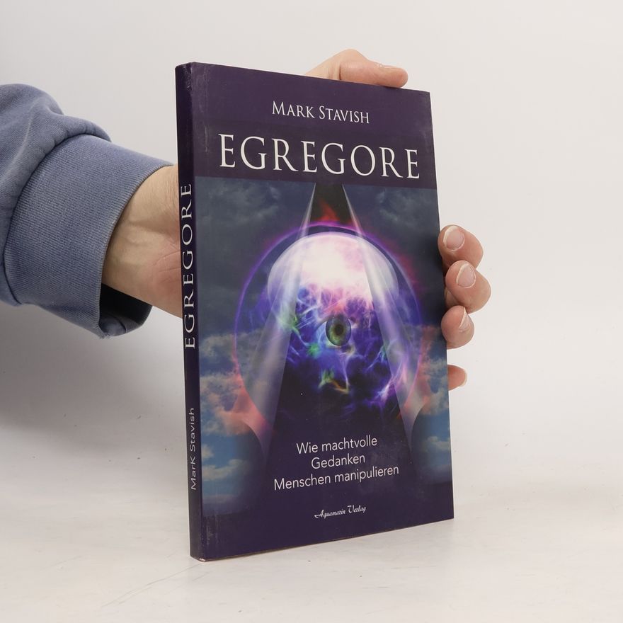 Mark Stavish Egregore – Wie machtvolle Gedanken Menschen manipulieren