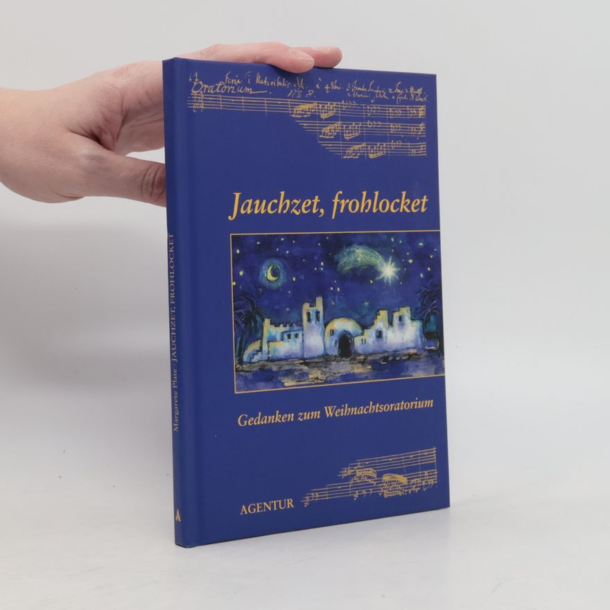 Margarete Plate Jauchzet, frohlocket - Gedanken zum Weihnachtsoratorium