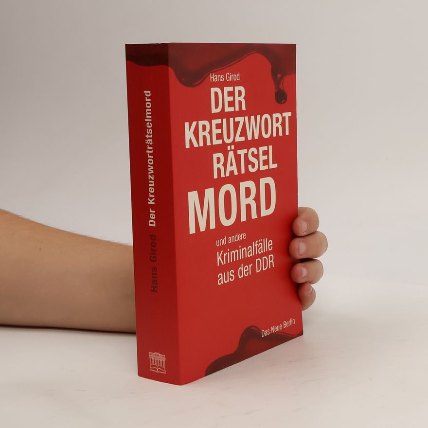 Hans Girod Der Kreuzworträtselmord und andere Kriminalfälle aus der DDR