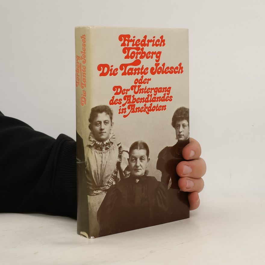 Friedrich Torberg Die Tante Jolesch, oder, Der Untergang des Abendlandes in Anekdoten