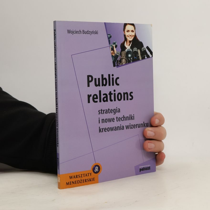 Budzyński, Wojciech Public relations Strategia i nowe techniki kreowania wizerunku (WARSZTATY MENEDŻERSKIE)