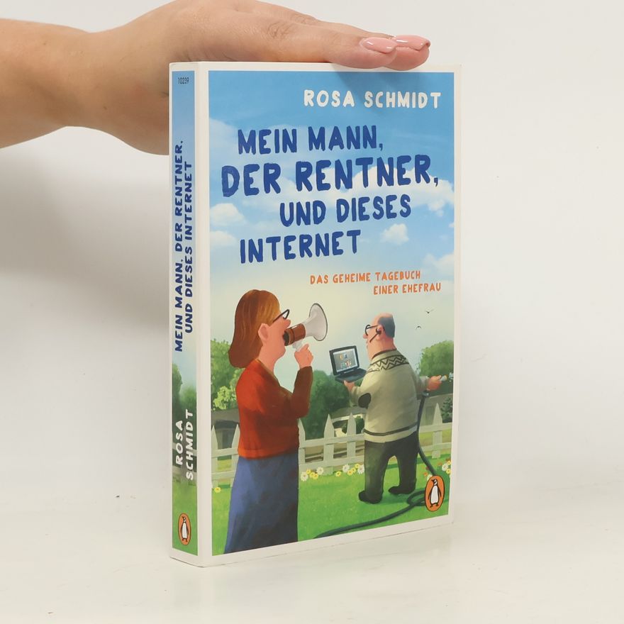 Rosa Schmidt Mein Mann, der Rentner, und dieses Internet