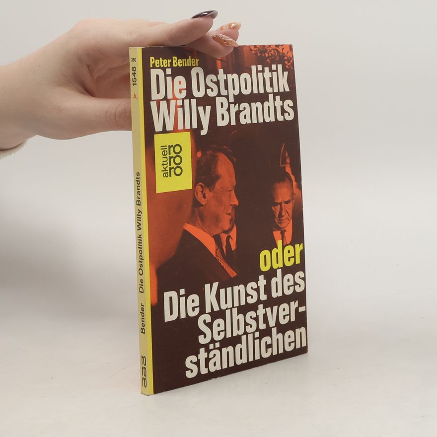 Peter Bender Die Ostpolitik Willy Brandts oder die Kunst des Selbstverständlichen
