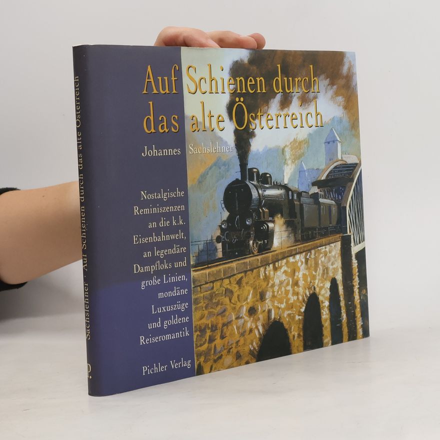 Johannes Sachslehner Auf Schienen durch das alte Österreich