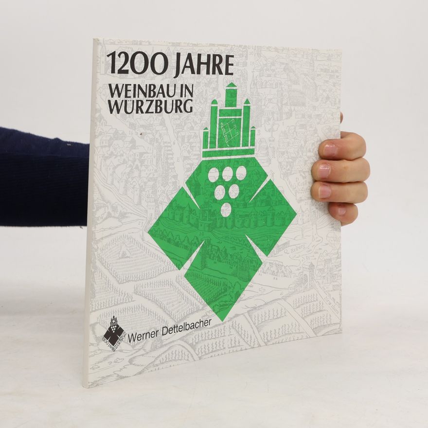 Werner Dettelbacher 1200 Jahre. Weinbau in Würzburg