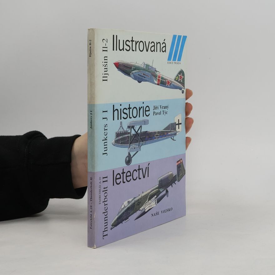 Pavel Týc Ilustrovaná historie letectví. Iljušin Il-2, Junkers J I, Fairchild A-10, Thunderbolt II