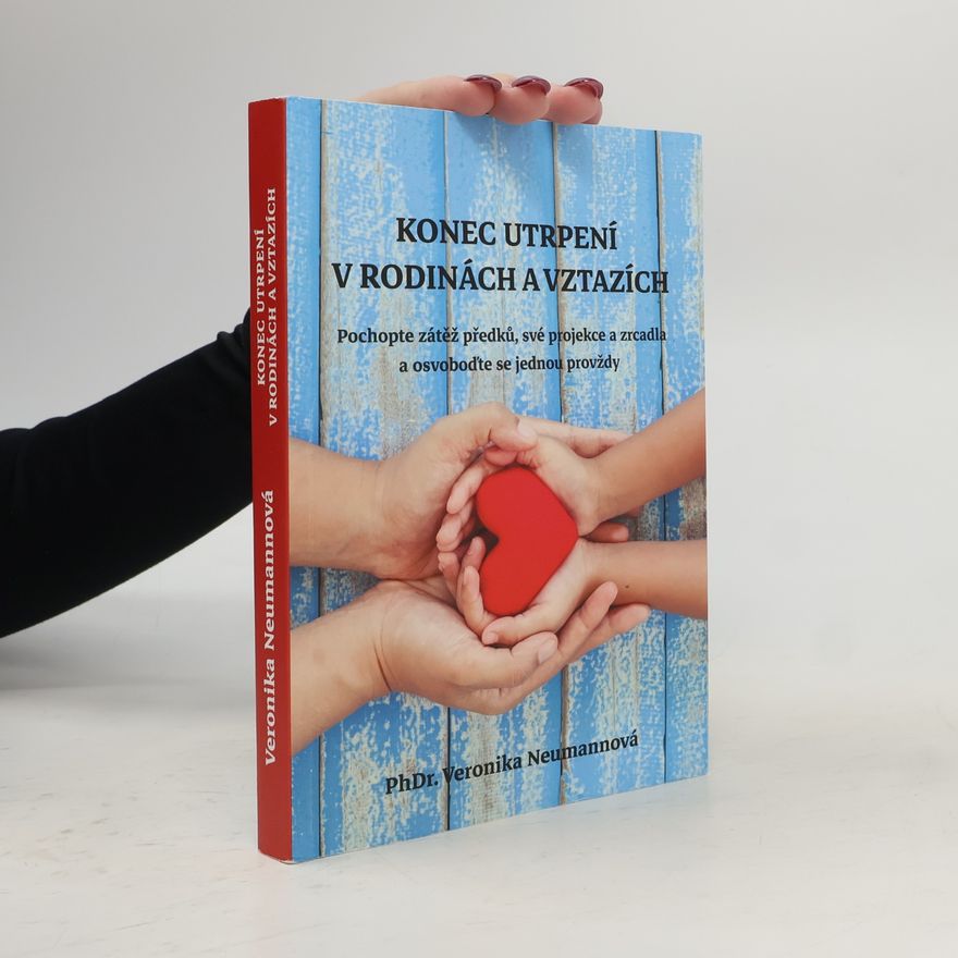 Veronika Neumannová Konec utrpení v rodinách a vztazích. Pochopte zátěž předků, své projekce a zrcadla a osvoboďte se jednou provždy