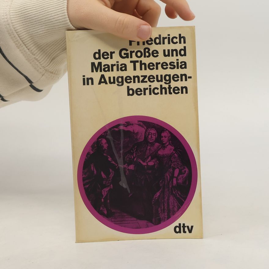 Hans Jessen Friedrich der Grosse und Maria Theresia in Augenzeugenberichten