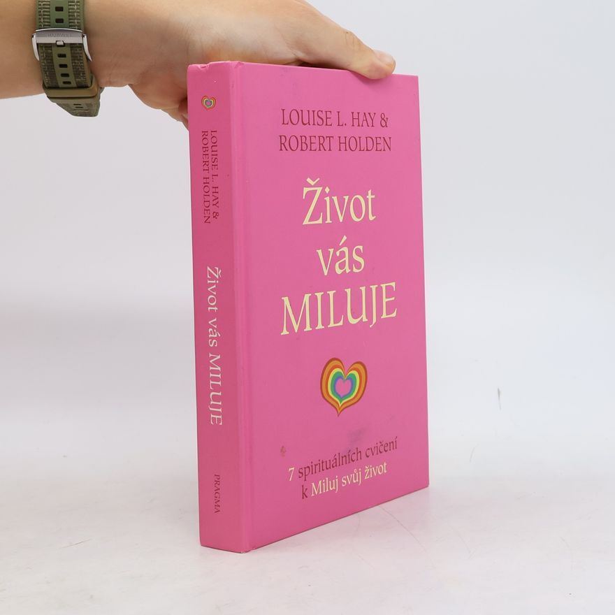 Louise Lynn Hay Život vás miluje : 7 spirituálních cvičení k Miluj svůj život