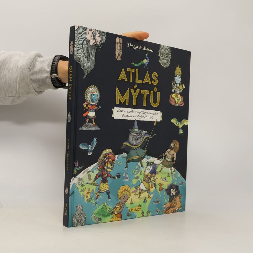 Thiago de Moraes Atlas mýtů - Mýtický svět bohů