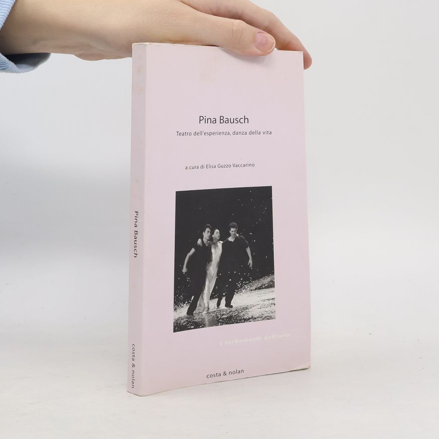 Elisa Guzzo Vaccarino Pina Bausch, teatro dell'esperienza, danza della vita