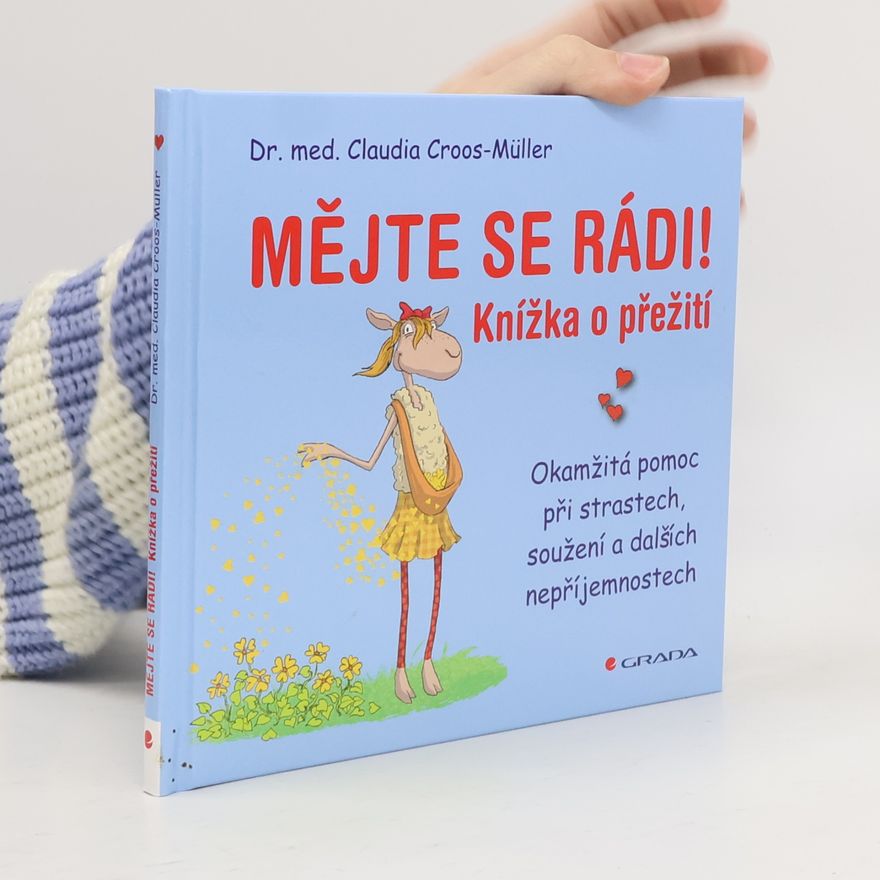 Claudia Croos-Müller Mějte se rádi! Knížka o přežití. Okamžitá pomoc při strastech, soužení a dalších nepříjemnostech