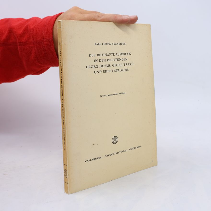 Karl Ludwig Schneider Der bildhafte Ausdruck in den Dichtungen Georg Heyms, Georg Trakls und Ernst Stadlers