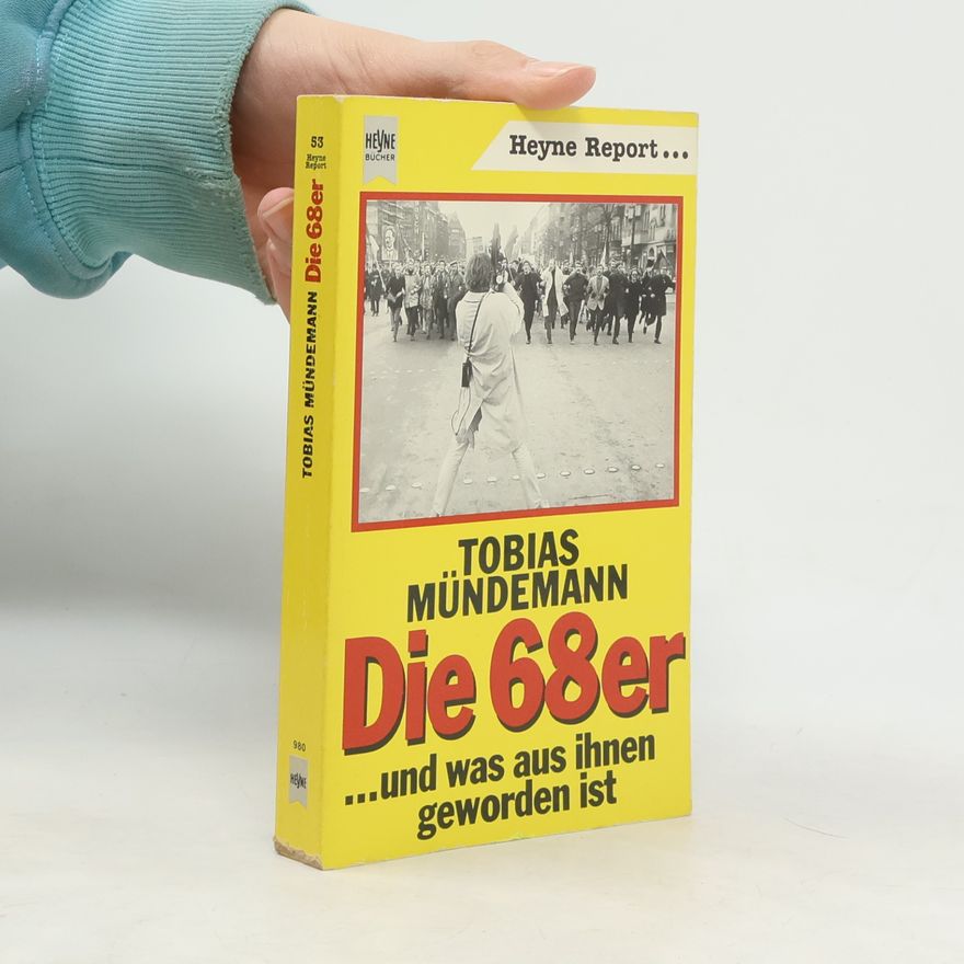 Tobias Mu ndemann Die 68er [Achtundsechziger] ... und was aus ihnen geworden ist