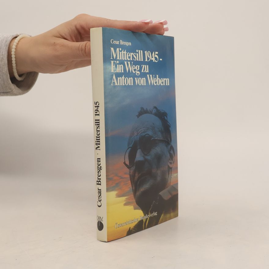 Cesar Bresgen Mittersill 1945 [neunzehnhundertfünfundvierzig] - ein Weg zu Anton von Webern