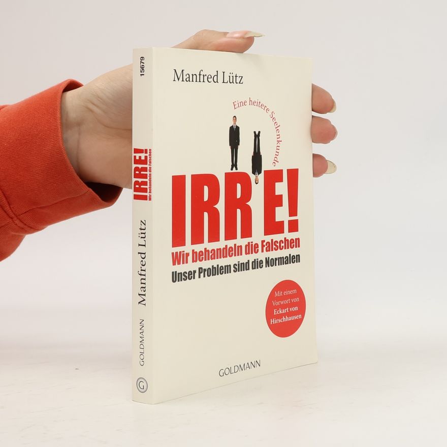Manfred Lütz Irre! Wir behandeln die Falschen - unser Problem sind die Normalen