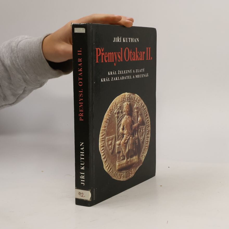 Jiří Kuthan Přemysl Otakar II. : král železný a zlatý, král zakladatel a mecenáš