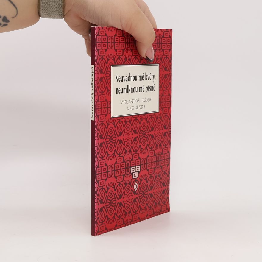 Oldřich Kašpar Neuvadnou mé květy, neumlknou mé písně : výbor z aztécké, kečuánské a mexické poezie