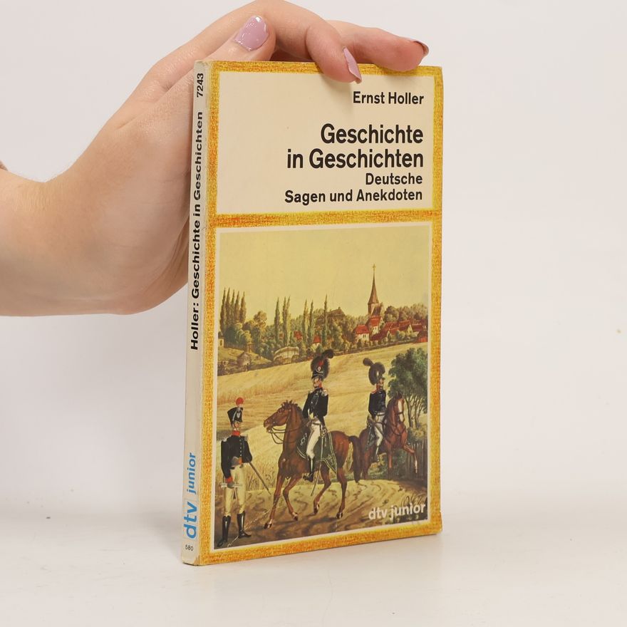Ernst Holler Geschichte in Geschichten: Deutsche Sagen und Anekdoten