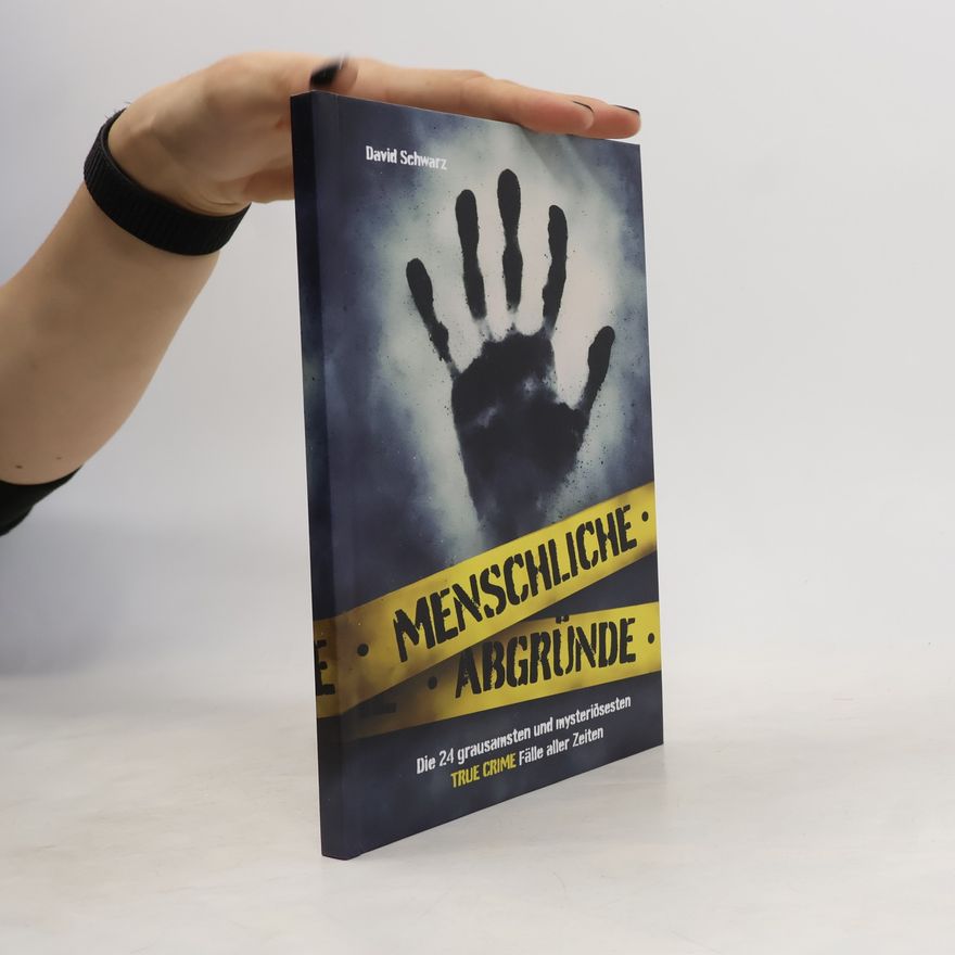 David Schwarzwa lder Menschliche Abgründe: Die 24 grausamsten und mysteriösesten True Crime Fälle aller Zeiten