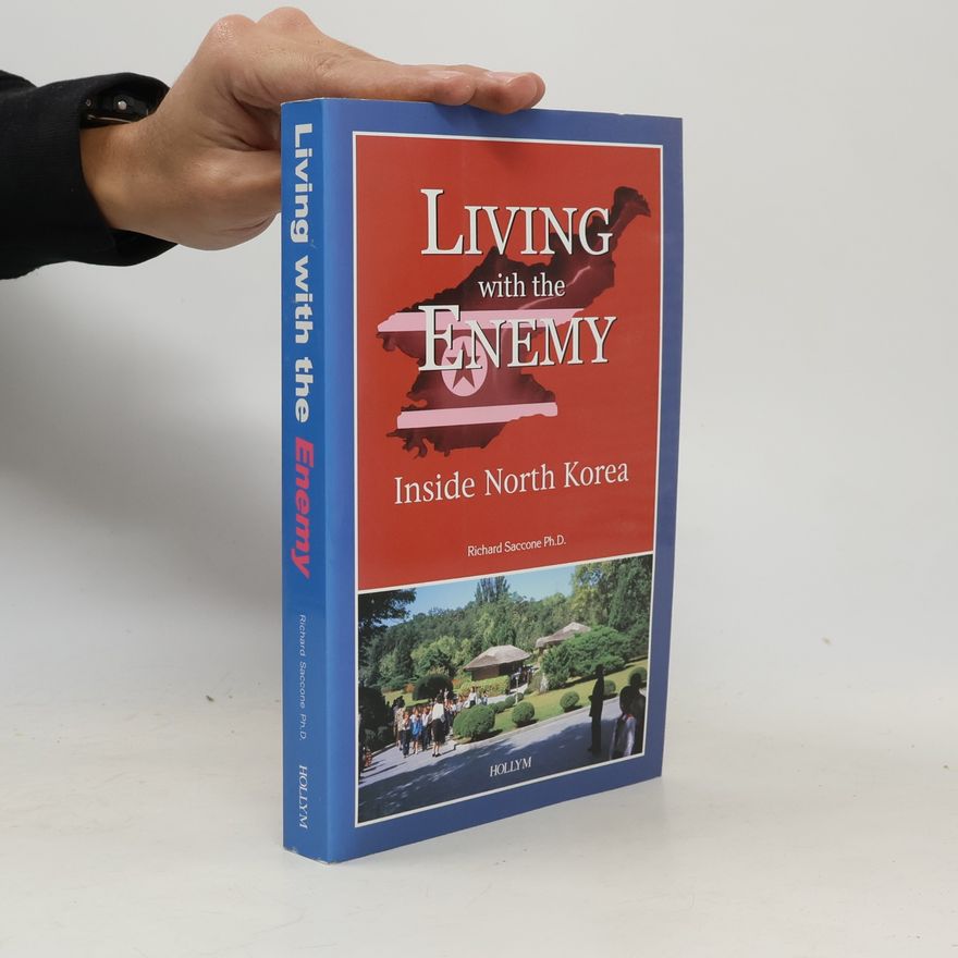Richard Saccone Ph.D. Living With The Enemy: Inside North Korea