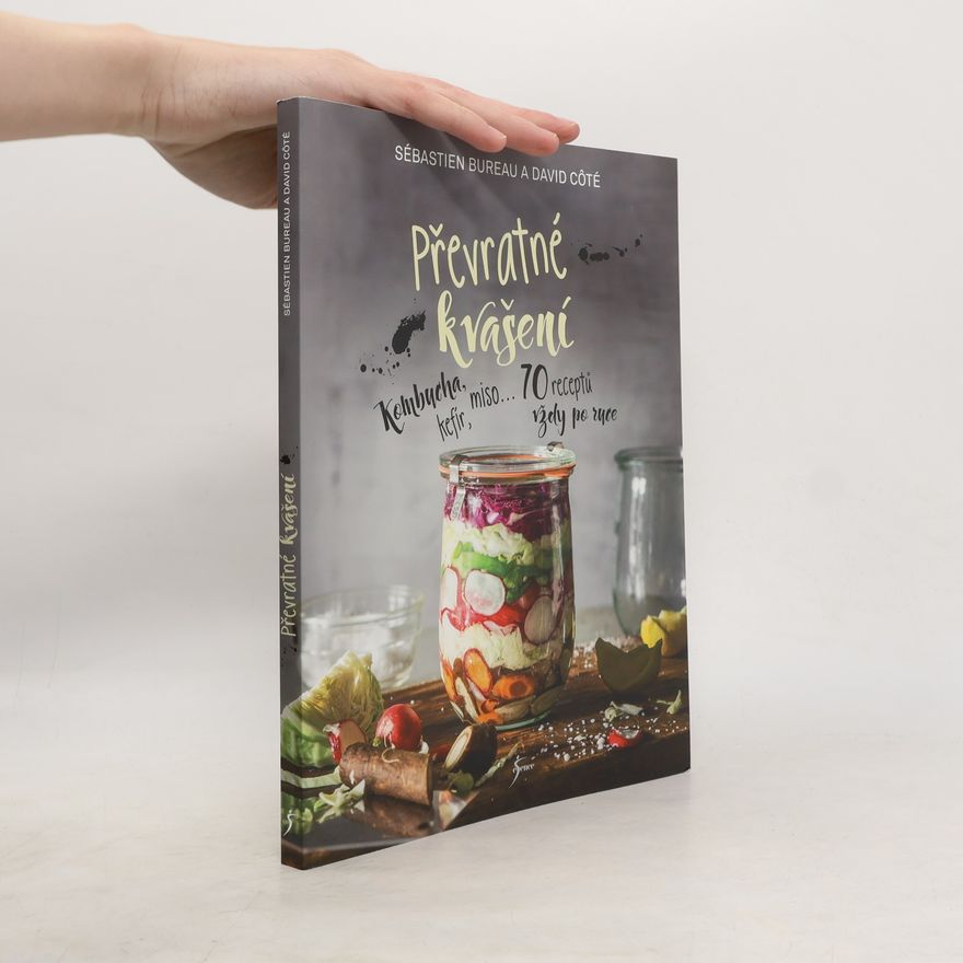 David Côté Převratné kvašení : kombucha, kefír, miso... : 70 receptů vždy po ruce