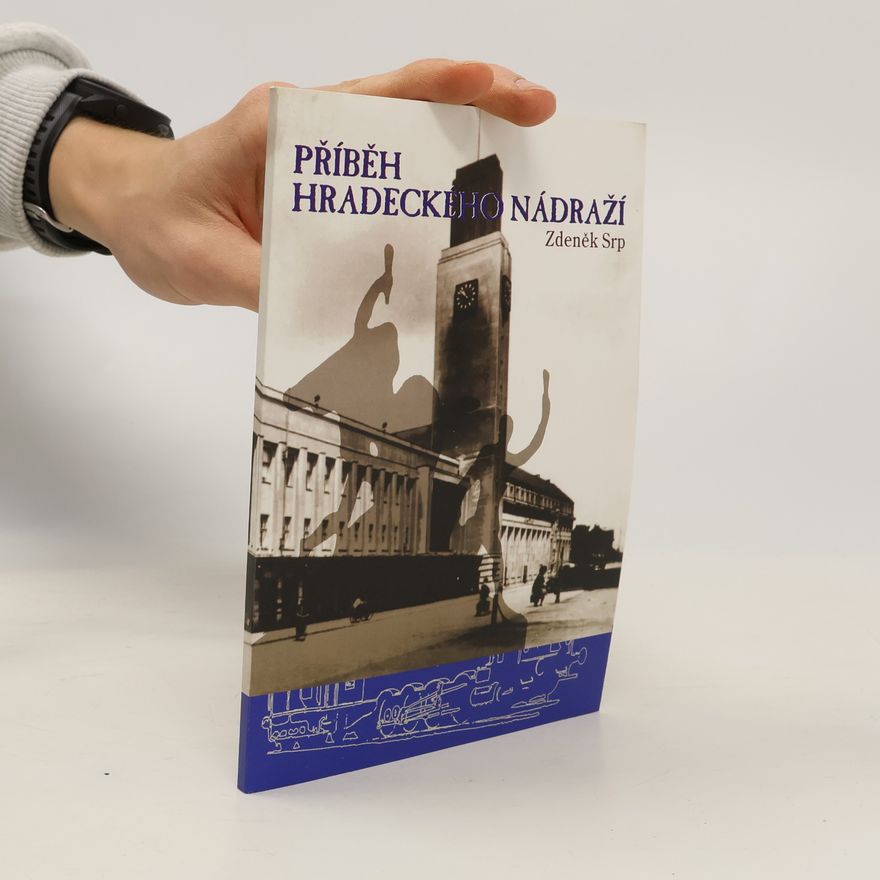 Zdeněk Srp Příběh hradeckého nádraží