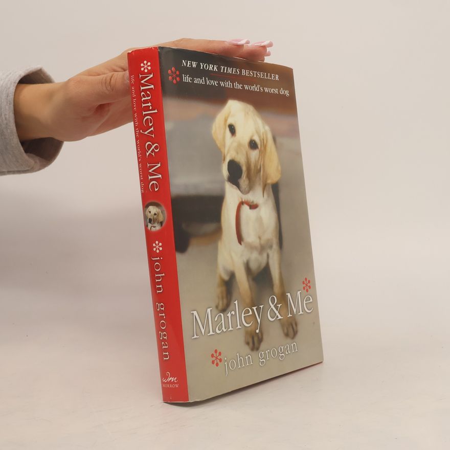 John Grogan Marley & Me: Life and Love with the World's Worst Dog
